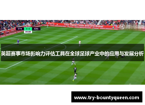 英超赛事市场影响力评估工具在全球足球产业中的应用与发展分析 英超赛事市场影响力评估工具在全球足球产业中的应用与发展分析
