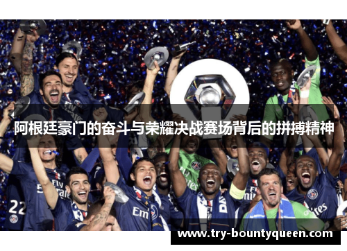 阿根廷豪门的奋斗与荣耀决战赛场背后的拼搏精神