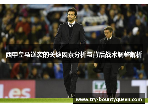 西甲皇马逆袭的关键因素分析与背后战术调整解析