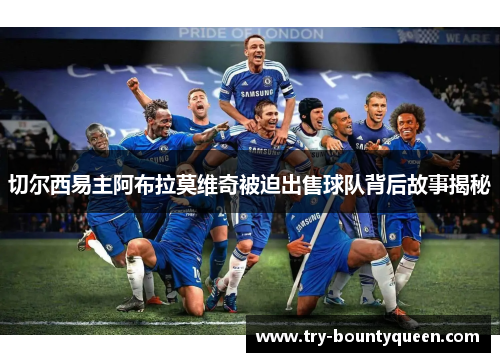 切尔西易主阿布拉莫维奇被迫出售球队背后故事揭秘 切尔西易主阿布拉莫维奇被迫出售球队背后故事揭秘