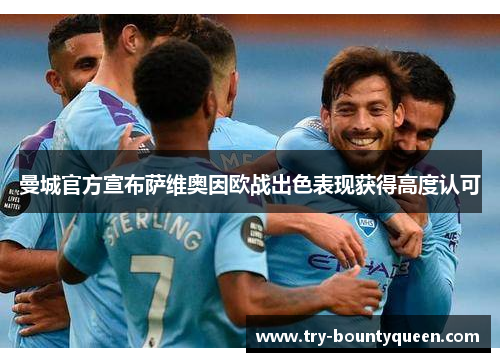 曼城官方宣布萨维奥因欧战出色表现获得高度认可 曼城官方宣布萨维奥因欧战出色表现获得高度认可