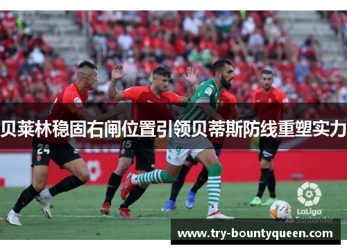 贝莱林稳固右闸位置引领贝蒂斯防线重塑实力 贝莱林稳固右闸位置引领贝蒂斯防线重塑实力